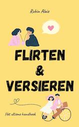 Flirten & Versieren Doe Je Zo: 1.000 Tips, Principes & Voorbeelden - Het Ultieme Handboek Voor Wie Succesvol Wil Daten - Boek Voor Dummies & Gevorderden (e-Book)