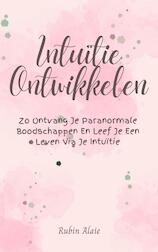 Intuïtie Ontwikkelen: Het Boek Om Je 6e Zintuig Te Ontdekken & Ontketenen - Zo Ontvang Je Paranormale Boodschappen & Leef Je Een Leven Via Je Intuïtie (e-Book)