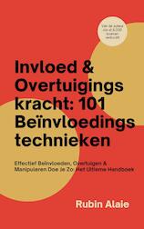 Invloed & Overtuigingskracht: 101 Beïnvloedingstechnieken In 1 Boek - Effectief Beïnvloeden, Overtuigen & Manipuleren Doe Je Zo: Het Ultieme Handboek (e-Book)