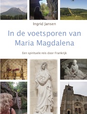 In de voetsporen van Maria Magdalena - Ingrid Jansen (ISBN 9789492632500)