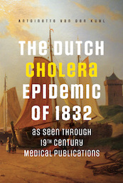 The Dutch Cholera Epidemic of 1832 as seen through 19th Century Medical Publications - Antoinette van der Kuyl (ISBN 9789463013888)