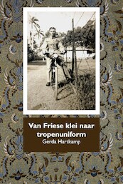 Van Friese klei naar tropenuniform - Gerda Hartkamp (ISBN 9789492632234)
