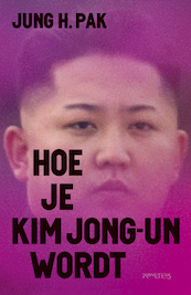 Hoe je Kim Jong-un wordt - Jung Pak (ISBN 9789044641073)