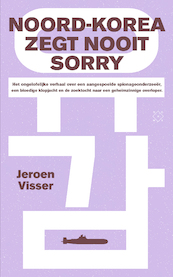 Noord-Korea zegt nooit sorry - Jeroen Visser (ISBN 9789493248328)