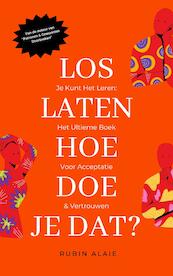 Loslaten: Hoe Doe Je Dat? Je Kunt Het Leren! Het Ultieme Handboek Voor Loslaten, Acceptatie & Weer Vertrouwen - Rubin Alaie (ISBN 9789493347311)