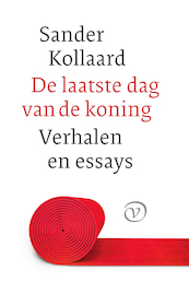 De laatste dag van de koning en andere verhalen - Sander Kollaard (ISBN 9789028270749)