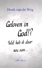 Geloven in God!? Wat heb ik daar nou aan - Henk van de Weg (ISBN 9789083228037)