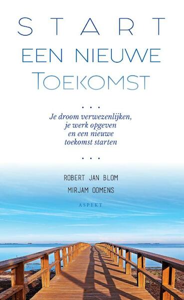 Start een Nieuwe Toekomst - Mirjam Oomens, Robert Jan Blom (ISBN 9789464626162)