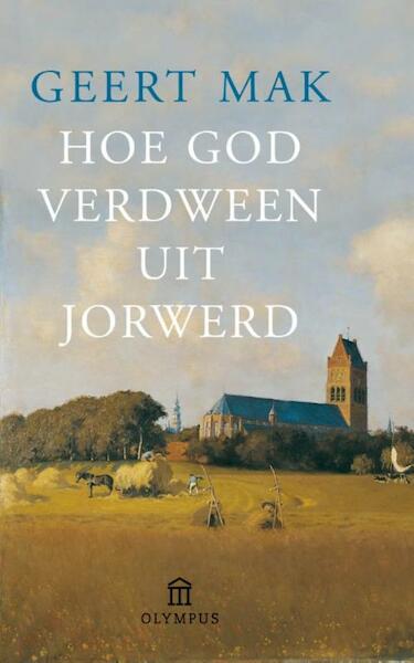 Hoe God verdween uit Jorwerd - Geert Mak (ISBN 9789045020396)