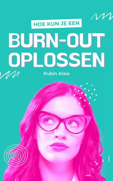 Burn-Out Oplossen & Overwinnen: Alles Wat Je Moet Weten - Een Praktisch Werkboek Met 50 Tips & Zelfhulp-Technieken Bij Burn-Out & Depressie - Rubin Alaie (ISBN 9789083246239)