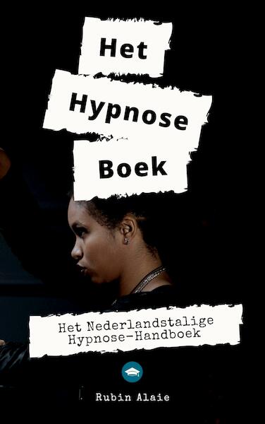 Hypnose Leren: Het Nederlandse Hypnose Boek - De Belangrijkste Hypnose-Technieken, Stappenplannen & Scripts - Rubin Alaie (ISBN 9789493347243)