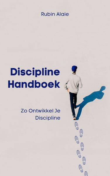 Discipline Handboek: Het Boek Met Tips & Inzichten: Zo Ontwikkel Je Discipline - Rubin Alaie (ISBN 9789493347090)