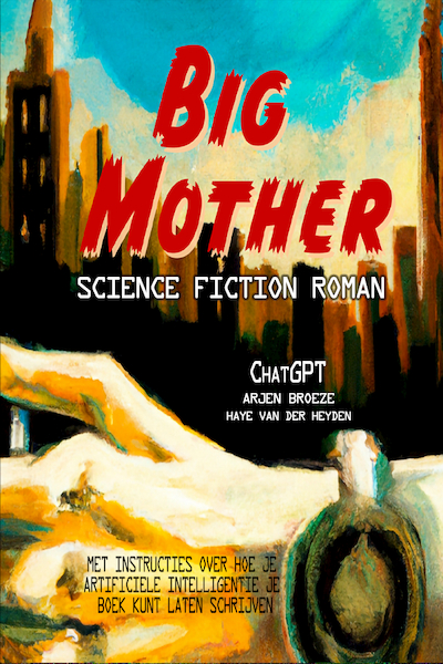 Big mother - ChatGpt, Arjen Broeze, Haye Van der Heyden (ISBN 9789083349008)