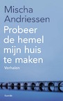 Probeer de hemel mijn huis te maken (e-Book) - Mischa Andriessen (ISBN 9789021467733)